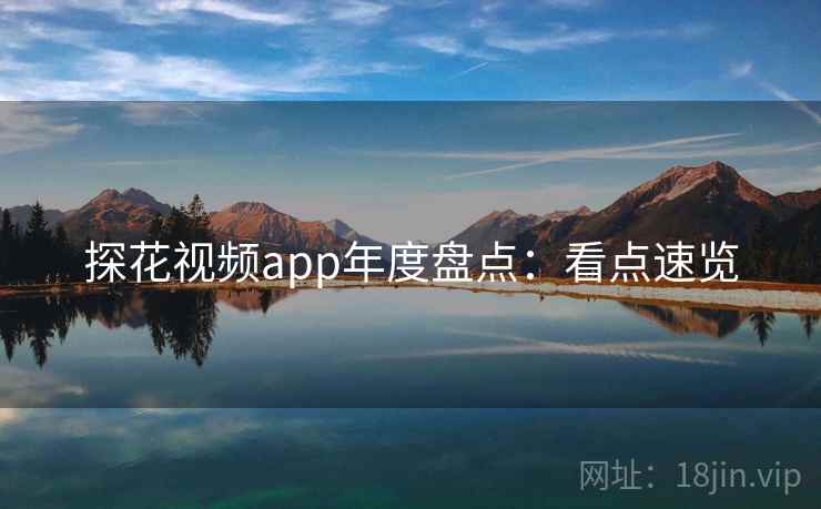 探花视频app年度盘点：看点速览
