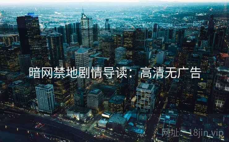 暗网禁地剧情导读：高清无广告