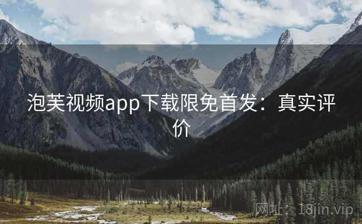 泡芙视频app下载限免首发：真实评价
