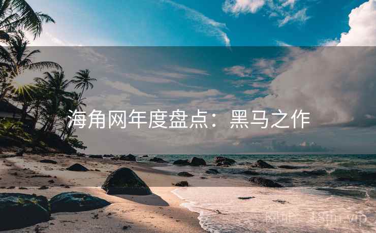 海角网年度盘点：黑马之作